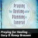 Praying for Healing while Planning a funeral