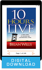Ten Hours to Live & Receiving Your Healing (Digital Download) by Brian Wills; Code: 9744D