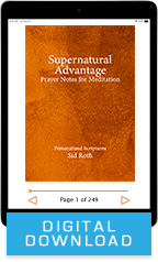 Supernatural Advantage: Prayer Notes for Meditation (Digital Download) by Sid Roth; Code: 3840D