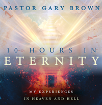 10 Hours in Eternity: My Experiences in Heaven & Hell (CD/Audio) by Gary Brown